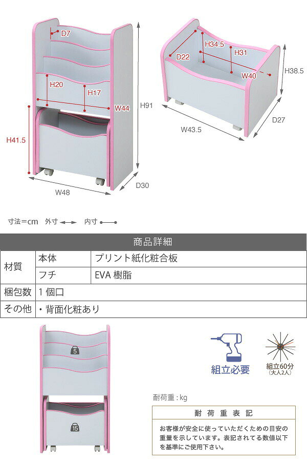 弾力性、衝撃吸収に優れたEVA樹脂をすべてのフチに採用。さらに角を丸くして金具の使用を極力減らした、小さなお子様も安全にご使用いただけるシリーズです。表紙が見えるので、探している絵本も簡単に探せます。キャスター付きのおもちゃBOXは、お気に入りのおもちゃを入れてもお子様の力で簡単に移動可能。 【本体サイズ】 [外寸] (本体)幅48×奥行30×高さ91cm (おもちゃBOX)幅43.5×奥行27×高さ38.5cm 【その他サイズ】 [内寸] (各絵本棚)幅44×奥行7×高さ17～20cm (おもちゃBOX)幅40×奥行22×高さ31～34.5(有効41.5)cm 【材質】 [本体]プリント紙化粧合板 [フチ]EVA樹脂 【収納量・耐荷重】 [絵本棚]各約5kg以下 [ラック]約15kg以下 【備考】 ・背面化粧有り ・ラックにキャスター4個 【生産国】 中国 【梱包数】 1 【梱包サイズ(cm)幅(横)×奥行(縦)×高さ】 106.5×33.6×14 【梱包重量(kg)】 18.3 【才数】 1.7 【組立時間(目安)(大人2人)】 お客様組立(60分)