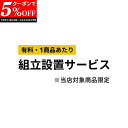 【クーポンで5%OFF★7/19 20:00~7/21 23:59】 【有料】組み立て設置サービス