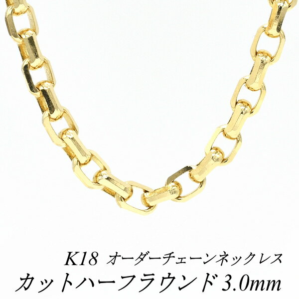18金 ネックレス K18 ネックレス k18 チェーン 18金 K18 18K カットハーフラウンドチェーン 3.0mm ネックレス チェーン 長さオーダーチ...