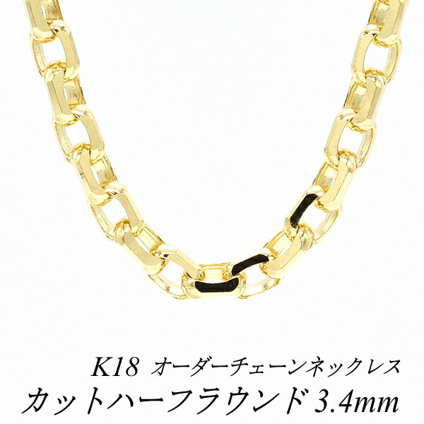 18金 ネックレス K18 ネックレス k18 チェーン 18金 K18 18K カットハーフラウンドチェーン 3.4mm ネックレス チェーン 長さオーダーチ...
