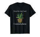 ガーデニングギフト私が言ったことを申し訳ありません植物ガーデンTシャツ