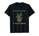 ガーデニングギフト私が言ったことを申し訳ありません植物ガーデンTシャツ