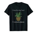 ガーデニングギフト私が言ったことを申し訳ありません植物ガーデンTシャツ