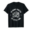 フォトグラファーギフトとてもたくさんの写真とても少ない時間Tシャツ