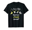私はocdを持っています:強迫性オカメインコ障害.オウムの飼い主Tシャツ