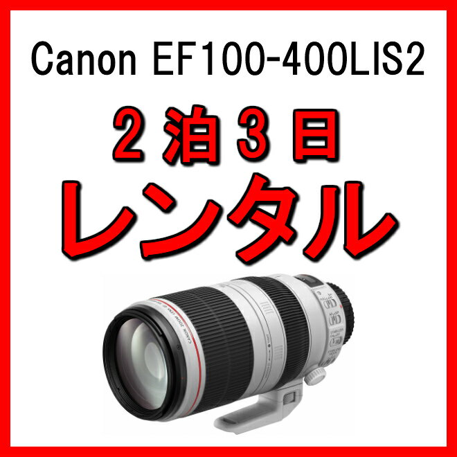 レンズ レンタル 望遠 ズームレンズ カメラレンズ 2泊3日 カメラ 望遠レンズ EF100-400LIS2 Canon キャノン EF100-400mm F4.5-5.6L IS II USM フルサイズ対応 交換レンズ 一眼 手ブレ 補正 プロ向け kamera