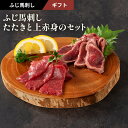 【 ギフト 】《2〜4人前》ふじ馬刺したたきと上赤身のセット ふじ馬刺し上赤身80g、たたき各80g たれ・生姜付 馬肉 肉 誕生日 内祝 お祝い プレゼント ...