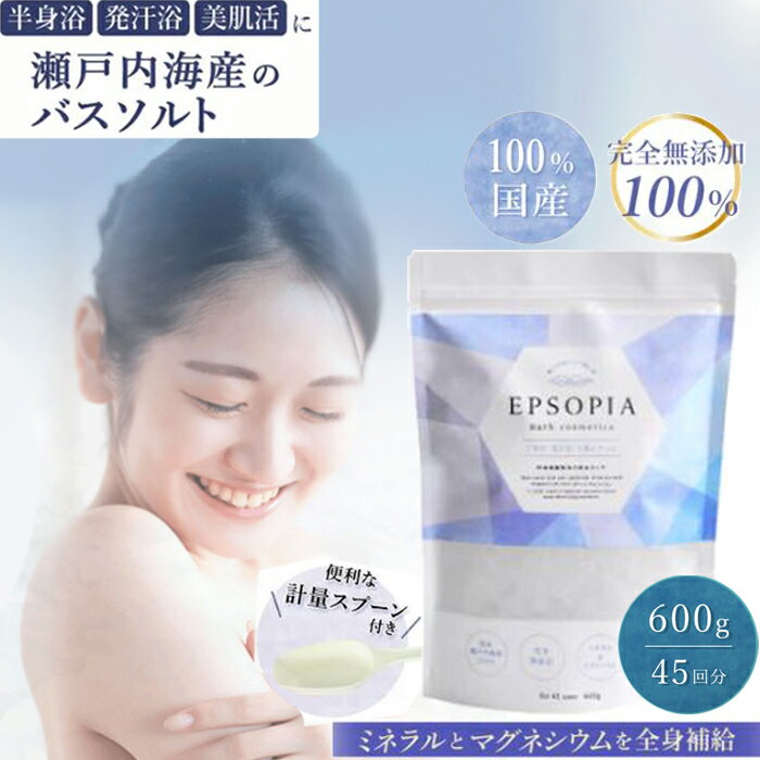 EPSOPIA エプソピア バスソルト 600g (国産 天然成分) 計量スプーン付（浴用化粧品 入浴剤 エプソムソルト 追い炊き可 発汗 デトックス むくみ 浮腫 着色料合成香料防腐剤無添加 瀬戸内海産）[宅配便配送（メール便とネコポスは不可）]