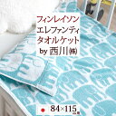 新春大吉★11％OFFクーポン タオルケット 子供 保育園 ベビータオルケット 西川 東京西川 リビング 西川産業 日本製 厚手 夏用 今治 綿100％ 送料無料 子供用 タオルケット 保育園 フィンレイソン エレファンティ ムート Finlayson 無撚