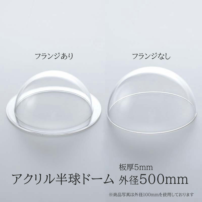 アクリル半球ドーム 【 外径500mm 板厚5.0mm 】 アクリルドーム DIY 材料 素材 カバー 標本 見本 ディスプレイ コレクション イベント 装飾 演出 国産 日本製 透明 クリア フリーブロー 成型 成形 フランジ フチ ツバ 直径500mm φ500 50cm