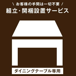 【ダイニングテーブル専用】組立・開梱設置サービス 【超大型】【後払/時間指定NG】【沖縄本島以外の離島は対象外】　搬入設置サービス 搬入設置 搬入 設置 組み立て 組立 ダイニング ダイニングテーブル テーブル 机