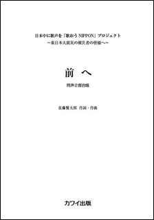 楽譜　佐藤賢太郎／前へ（同声2部合唱）（日本中に歌声を「歌おうNIPPON」プロジェクト〜東日本大震災の被災者の皆様へ〜）