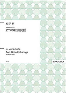 楽譜　松下耕／混声合唱のための「2つの秋田民謡」(PMCPS1017／GZMTKUM／編成：SATB div.／伴奏：アカペラ)