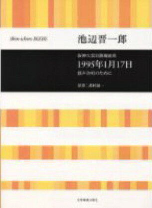  池辺晋一郎　阪神大震災鎮魂組曲　1995年1月17日　混声合唱とピアノのために(イケベシンイチロウ*ハンシンダイシンサイチンコンクミキョク19951ガツ17ニチ*コンセイガッショウトピアノノタメニ)