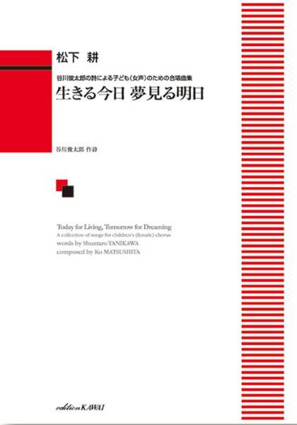 [楽譜] 松下 耕：「生きる今日 夢見る明日（あした）」谷川俊太郎の詩による子ども（女声）のための合唱曲集【10,000円以上送料無料】(マツシタコウイキルキョウユメミルアシタアシタタニカワシュンタロウノシニヨルコドモジョセイノタメノガッショウ