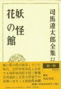  司馬遼太郎全集　第22巻　妖怪　花の館(シバリョウタロウゼンシュウ ヨウカイ ハナノヤカタ)