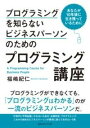  プログラミングを知らないビジネスパーソンのためのプログラミング講座(プログラミングヲシラナイビジネスパーソンノタメノプログ)