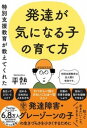  特別支援教育が教えてくれた　発達が気になる子の育て方(トクベツシエンキョウイクガオシエテクレタ ハッタツガキニナルコノソダテカタ)