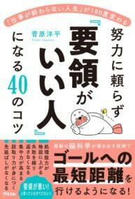  「仕事が終わらない人生」が180度変わる　努力に頼らず「要領がいい人」になる40のコツ(シゴトガオワラナイジンセイガヒャクハチジュウドカワルドリ)