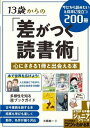  13歳からの「差がつく読書術」心にささる1冊と出会える本今だから読みたい＆将来に役立つ200冊(13サイカラノサガツクドクショジュツココロニササル1サツトデアエルホンイマダカラヨミタイショウライニヤクダツ200サ)