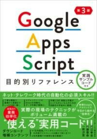  GOOGLE APPS SCRIPT目的別リファレンス　実践サンプルコード付き 第3版(グーグルアップススクリプトモクテキベツリファレンスジッセン)