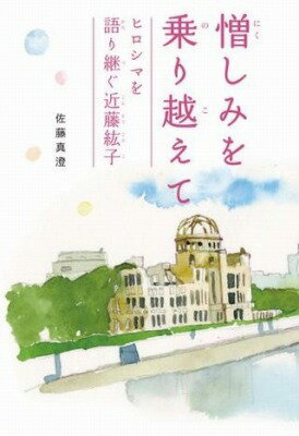 [書籍] 憎しみを乗り越えて　ヒロシマを語り継ぐ近藤紘子【10,000円以上送料無料】(ニクシミヲノリコエテヒロシマヲカタリツグコンドウヒロコ)