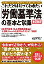  これだけは知っておきたい「労働基準法」の基本と常識　改訂新版(コレダケハシッテオキタイロウドウキジュンホウノキホントジョウシ)