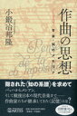  作曲の思想　音楽・知のメモリア　小鍛冶邦隆：著(サッキョクノシソウ*オンガク・チノメモリア/コカジクニタカ:チョ)