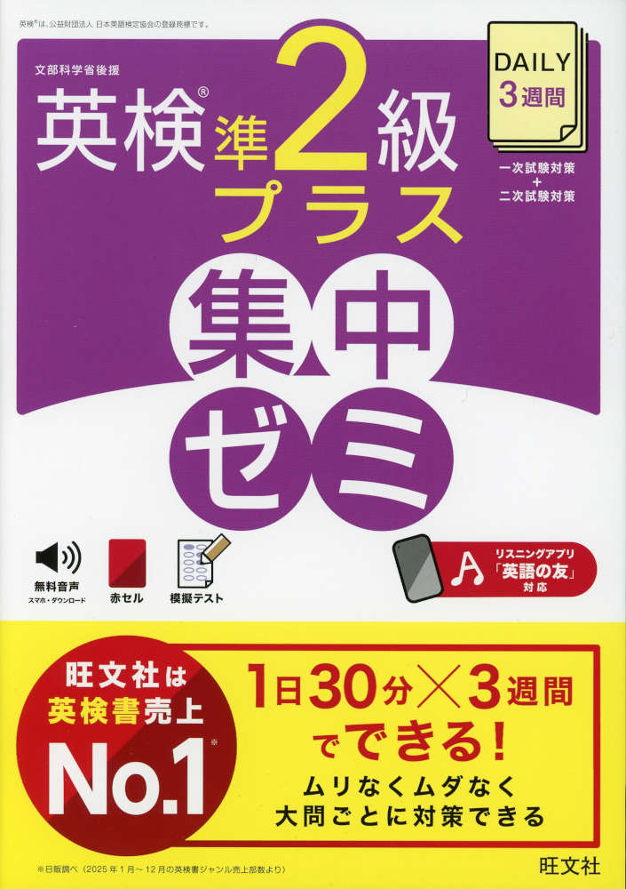 DAILY 3週間 英検準2級プラス 集中ゼミISBN10：4-01-093800-5ISBN13：978-4-01-093800-3著作：旺文社 編出版社：旺文社発行日：2026年7月14日仕様：B5判対象：一般向1日30分×3週間完成。巻末の模擬テストをのぞき、1日の学習に必要な時間は30分程度。掲載問題はすべて新作のオリジナル。二次試験・面接のポイント解説と、練習問題を1セット収録。