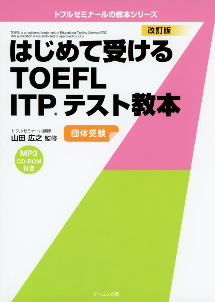 はじめて受ける TOEFL ITPテスト教本 改訂版ISBN10：4-88784-193-0ISBN13：978-4-88784-193-2著作：山田広之 監出版社：テイエス企画発行日：2017年3月14日仕様：A5判／CD-ROM 1枚対象：一般向3つのセクション（リスニング・文法・リーディング）の典型的な例題を通してITPの出題傾向と対策をマスターする。フル模試1セットで本番のシミュレーションを行う。自己採点の結果にもとづいた学習アドバイス（「レベル別診断と学習の指針」）付き。MP3 CD-ROM付き。