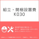 組立・開梱設置費K030（1台分・1セット分/組立・開梱・設置込）