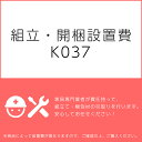 組立・開梱設置費K037(1台分・1セット分/組立・開梱・設置込)