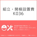 組立・開梱設置費K036(1台分・1セット分/組立・開梱・設置込)