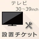 【5/5限定最大2000円OFFクーポン発行＆エントリーと楽天カード決済でポイント4倍】 TV 30以上39インチ以下 設置チケット