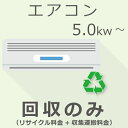 【7/20限定最大2000円OFFクーポン発行&エントリーでP4倍!更に全商品ポイント3倍!】 エアコン 5.0Kw以上 回収のみチケット