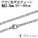 チタン ネックレス チェーン 長甲丸 幅2.5mm 40cm～60cm 日本製 金属アレルギー アレルギーフリー チタンネックレス チタンチェーン メンズ 男性 人気 おしゃれ アレルギー 純チタン チェーンのみ