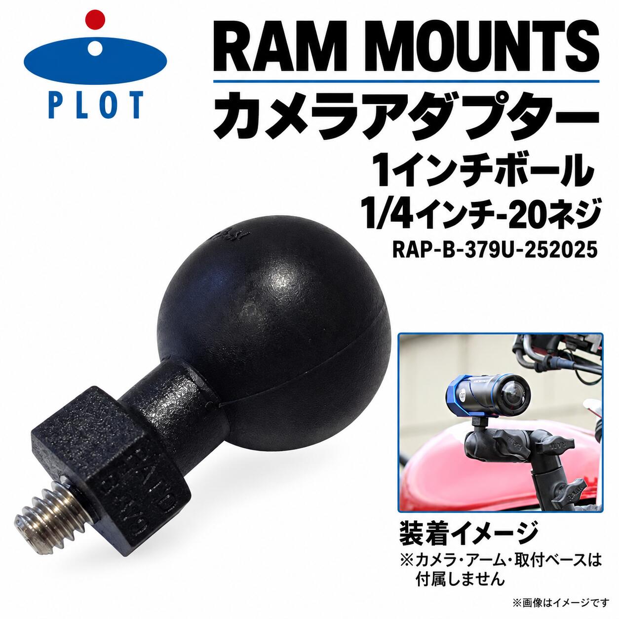 三脚ネジでカメラとRAMマウントを接続RAP-B-379U-252025は、一般的な三脚ネジ規格の1/4インチ-20雄ネジを備えた、Bサイズ・1インチボール付きカメラアダプターです。対応するRAMのダブルソケットアームなど、別売パーツと組み合わせてカメラを取り付けます。商品仕様ブランド・型番RAM MOUNTS（ラムマウント）／RAP-B-379U-252025PLOT品番・JANP054-1251／4548664913893商品名カメラアダプター（ベースなし）ボールサイズBサイズ／1インチ接続ネジ1/4インチ-20 雄ネジ／ネジ長0.25インチ素材高強度複合材料／ステンレススチール製ネジポスト組合せRAMのBサイズ・ダブルソケットアームに対応販売対象ボール付きアダプター1個。カメラ・アーム・取付ベースは別売カメラ・アーム・取付ベースは付属しません本品はボール付きアダプター単体です。装着写真のカメラ、アーム、車体側の取付ベースや車両は、使用例であり販売対象に含まれません。本品だけで車体などへの固定は完了しません。必要な別売パーツを組み合わせてください。接続条件の確認カメラ側のネジ穴が1/4インチ-20規格に対応すること、ネジ穴の深さと雄ネジの長さが適切であること、接続部や周辺に干渉しないことを確認してください。Bサイズ（1インチ）対応アームを使用してください。特定のカメラ機種や車種への無条件適合を示すものではありません。取り付け・使用時の注意相手側の規格が異なる場合や、ネジが底付きする場合は無理にねじ込まないでください。組み合わせる機器・マウントの取扱説明に従い、接続・固定状態を使用前に確認してください。仕様・パッケージは変更される場合があります。関連キーワードRAMMOUNTS　RAM　ラムマウント　ラムマウントパーツ　RAP-B-379U-252025　RAPB379U252025　P054-1251　P0541251　4548664913893　カメラアダプター　カメラ用アダプター　三脚ネジアダプター　ボールアダプター　タフボール　RAMタフボール　1インチボール　Bサイズ　Bサイズボール　ラバーボール　ゴムボール　1インチ　1/4インチ　1/4-20　1/4インチ-20　三脚ネジ　雄ネジ　オスネジ　ネジ付きポスト　0.25インチ　ネジ長確認　ネジ規格確認　接続規格確認　カメラ接続　カメラ固定　カメラマウント　マウント部品　ダブルソケットアーム　Bサイズアーム　RAMアーム　アーム接続　ボール接続　ボールソケット　角度調整　高強度複合材料　複合材　ステンレススチール　ステンレス製ネジ　ネジポスト　ブラック　黒色　アダプター単品　1個　ベースなし　ベース無　カメラ別売　アーム別売　取付ベース別売　組合せ確認　干渉確認　取付条件確認　固定状態確認　カメラ用品　品番確認　ボール径確認RAM MOUNTS RAP-B-379U-252025 カメラアダプターBサイズ1インチボール、1/4インチ-20雄ネジ（ネジ長0.25インチ）。対応するRAMダブルソケットアーム等と組み合わせて使用します。カメラ・アーム・取付ベースは付属しません。カメラ側のネジ規格、穴の深さ、周辺への干渉と固定状態を確認してください。