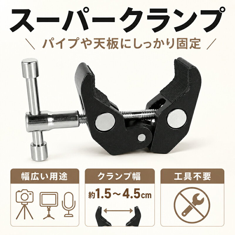 パイプや天板などにしっかり固定できる、金属製のスーパークランプです。 約1.5～4.5cmの幅に対応し、さまざまな場所でお使いいただけます。 工具不要で取り付け・取り外しができ、必要な場所へ手軽に設置できます。 カメラ、モニター、照明機材などの固定に便利な多用途クランプです。 撮影機材の固定はもちろん、DIYや作業スペースの整理などにも活用できます。 【商品仕様】 商品名：スーパークランプ タイプ：蟹バサミクランプ／パイプクランプ 材質：金属製 カラー：ブラック 対応幅：約1.5～4.5cm 用途：カメラ・モニター・照明機材などの固定 ※対応幅は実寸です。多少の誤差がある場合があります。 ※取り付ける場所の形状や材質によっては、しっかり固定できない場合があります。 ※安全のため、取り付け後は固定状態を確認してからご使用ください。 ※耐荷重は使用環境や取り付け方法によって異なるため、重い機材の固定には十分ご注意ください。