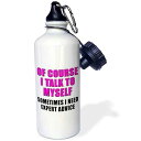 3dRose "Of Course I Talk To Myself Sometimes I Need Expert Advice Pink" Sports Water Bottle, 21 oz, White