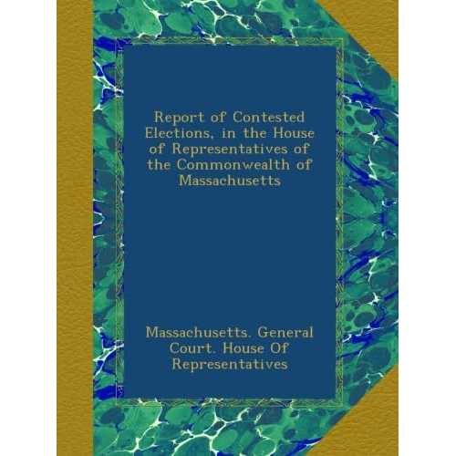 マサチューセッツ州下院における争われた選挙の報告 paperback Book, Report of Contested Elections, in the House of Representatives of the Commonwealth of Massachusetts