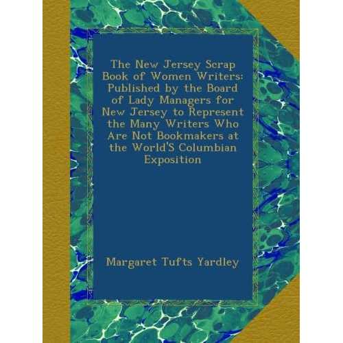 paperback Book, The New Jersey Scrap Book of Women Writers: Published by the Board of Lady Managers for New Jersey to Represent the Many Writers Who Are Not Bookmakers at the World'S Columbian Exposition