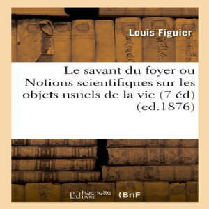 洋書 Paperback, Le Savant Du Foyer Ou Notions Scientifiques Sur Les Objets Usuels de La Vie (7 Ed) (Ed.1876) (Sciences) (French Edition)