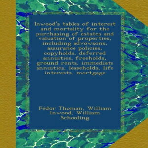 ν Paperback, Inwood's tables of interest and mortality for the purchasing of estates and valuation of properties, including advowsons, assurance policies, ... leaseholds, life interests, mortgage