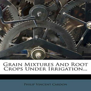 洋書 Paperback, Grain Mixtures and Root Crops Under Irrigation...