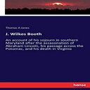 洋書 Paperback, J. Wilkes Booth: An account of his sojourn in southern Maryland after the assassination of Abraham Lincoln, his passage across the Potomac, and his death in Virginia