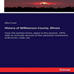 洋書 Paperback, History of Williamson County, Illinois: From the earliest times, down to the present, 1876, with an accurate account of the secession movement, ordinances, raids, etc.