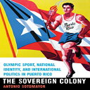 洋書 University of Nebraska Press Paperback, The Sovereign Colony: Olympic Sport, National Identity, and International Politics in Puerto Rico