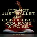 洋書 Paperback, It's Not Just Ballet. It's Confidence, Courage And Poise Notebook:...