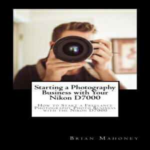 洋書 Paperback, Starting a Photography Business with Your Nikon D7000: How to Start a Freelance Photography Photo Business with the Nikon D7000