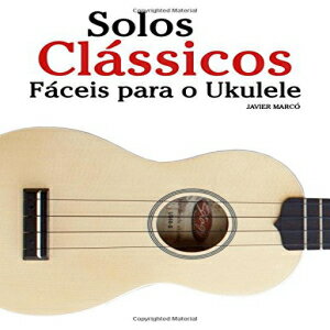洋書 Paperback, Solos Clássicos Fáceis para o Ukulele: Com canções de Bach, Mozart, Beethoven, Vivaldi e outros compositores (Portuguese Edition)